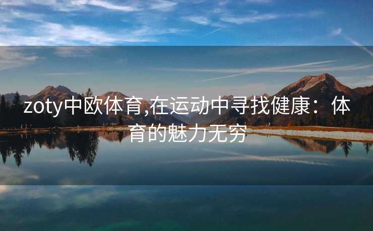 zoty中欧体育,在运动中寻找健康：体育的魅力无穷