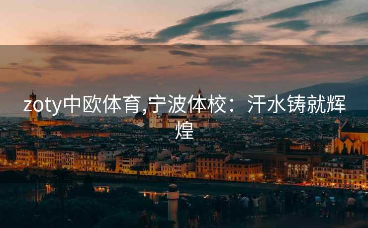 zoty中欧体育,宁波体校：汗水铸就辉煌