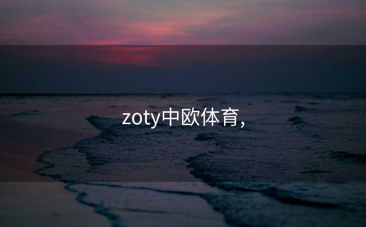 zoty中欧体育,