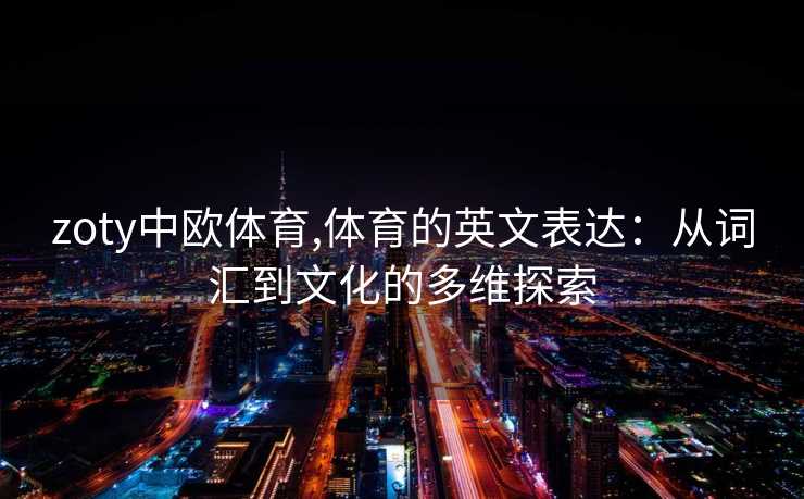 zoty中欧体育,体育的英文表达：从词汇到文化的多维探索